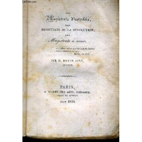 Des Magistrats D'autrefois Des Magistrats De La Revolution Des Magistrats A Venir.   de M.DUPIN AINE  Format Broch 