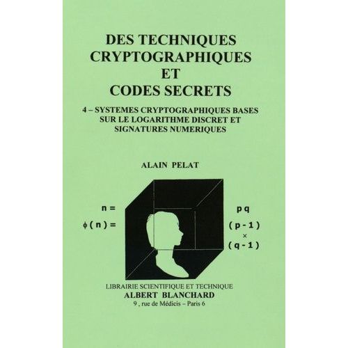Des Techniques Cryptographiques Et Codes Secrets - Tome 4, Systmes Cryptographiques Bass Sur Le Logarithme Discret Et Signatures Numriques   de alain pelat  Format Broch 