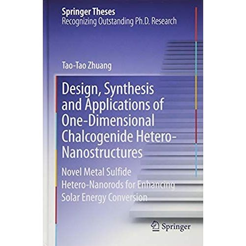 Design, Synthesis And Applications Of One-Dimensional Chalcogenide Hetero-Nanostructures    Format Reli 