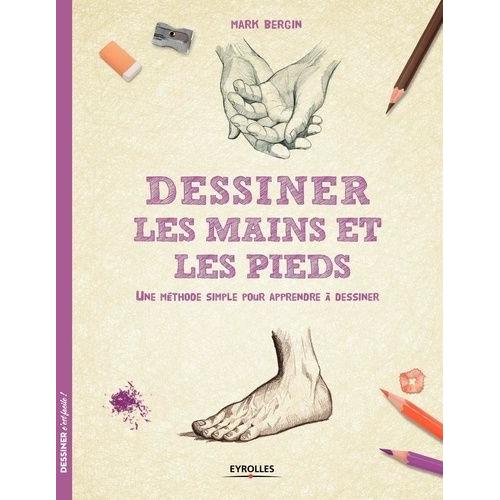Dessiner Les Mains Et Les Pieds - Une Mthode Simple Pour Apprendre  Dessiner   de Bergin Mark  Format Beau livre 