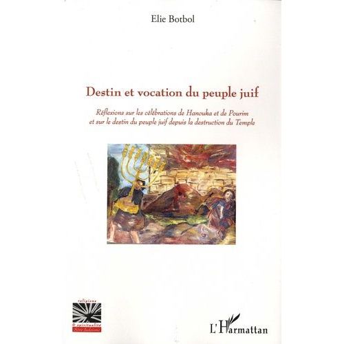 Destin Et Vocation Du Peuple Juif - Rflexions Sur Les Clbrations De Hanouka Et De Pourim Et Sur Le Destin Du Peuple Juif Depuis La Destruction Du Temple   de elie botbol  Format Beau livre 