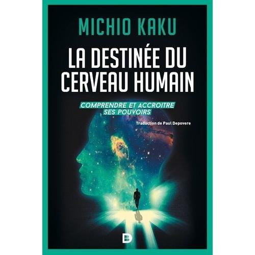 La Destine Du Cerveau Humain - Comprendre, Amliorer Et Accrotre Ses Pouvoirs   de Kaku Michio  Format Beau livre 