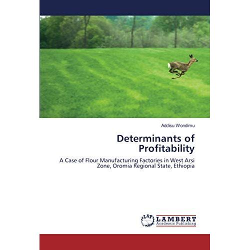 Determinants Of Profitability: A Case Of Flour Manufacturing Factories In West Arsi Zone, Oromia Regional State, Ethiopia   de Wondimu, Addisu  Format Broch 