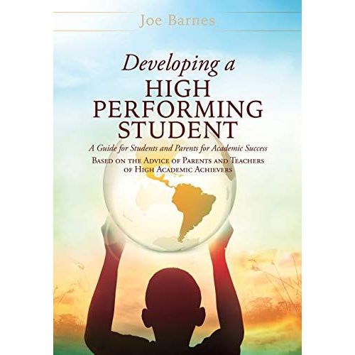 Developing A High Performing Student: A Guide For Students And Parents For Academic Success Based On The Advice Of Parents And Teachers Of High Academ    Format Broch 