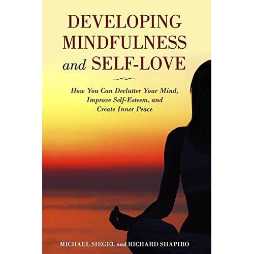 Developing Mindfulness And Self-Love: How You Can Declutter Your Mind, Improve Self-Esteem, And Create Inner Peace Right Now   de Shapiro, Richard  Format Broch 