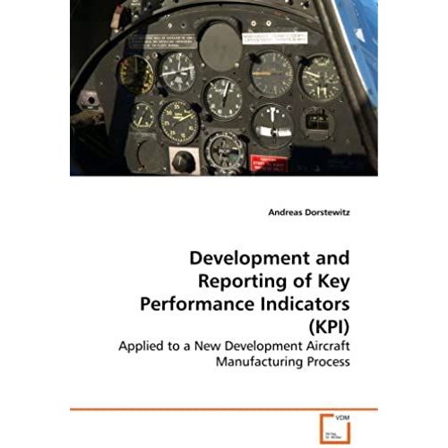 Development And Reporting Of Key Performance Indicators (Kpi) - Applied To A New Development Aircraft Manufacturing Process   de Andreas Dorstewitz  Format Broch 