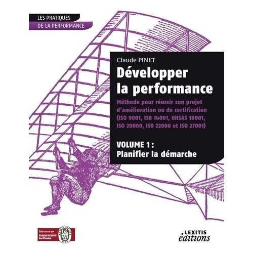 Dvelopper La Performance - Mthode Pour Russir Son Projet D'amlioration Ou De Certification (Iso 9001, Iso 14001, Ohsas 18001, Iso 20000, Iso 22000 Et Iso 27001) Volume 1, Planifier La...   de Pinet Claude  Format Broch 