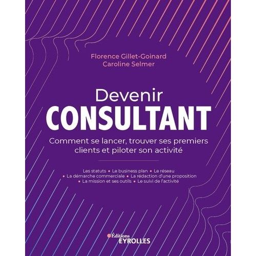 Devenir Consultant - Comment Se Lancer, Trouver Ses Premiers Clients Et Piloter Son Activit    Format Beau livre 