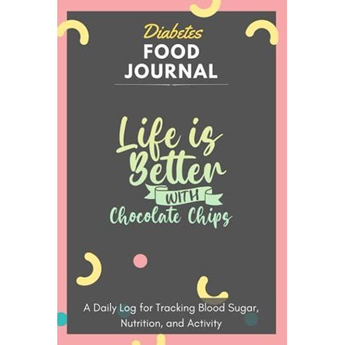 Diabetes Food Journal - Life Is Better With Chocolate Chips: A Daily Log For Tracking Blood Sugar, Nutrition, And Activity. Record Your Glucose Levels ... Tracking Journal With Notes, Stay Organized!   de Blood Sugar Log Book, Chocolate Chips  Format Broch 