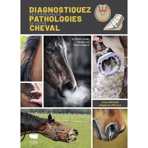 Diagnostiquer Les Principales Pathologies De Votre Cheval - Une Mthode Simple Et Efficace - Une Mthode Simple Et Efficace    Format Beau livre 