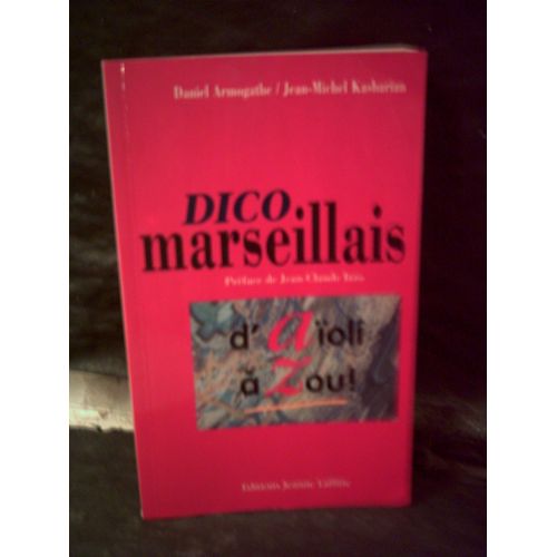 Dico Marseillais. D'aoli  Zou. De Armogathe & Kasbarian. ditions J. Laffitte. Prface De Jean-Claude Izzo.   de D. Armogathe et J.M. Kasbarian 