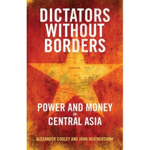 Dictators Without Borders: Power And Money In Central Asia   de Alexander A. Cooley 