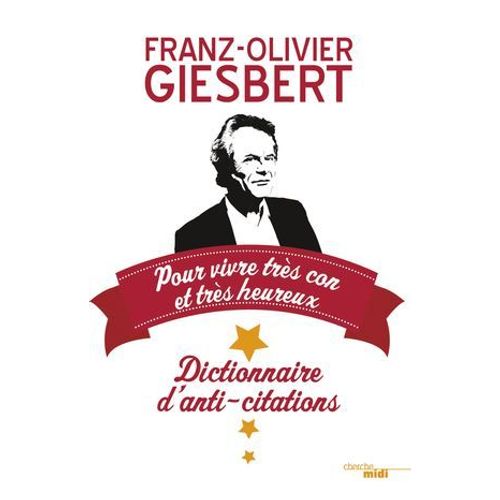 Dictionnaire D'anti-Citations - Pour Vivre Trs Con Et Trs Heureux  