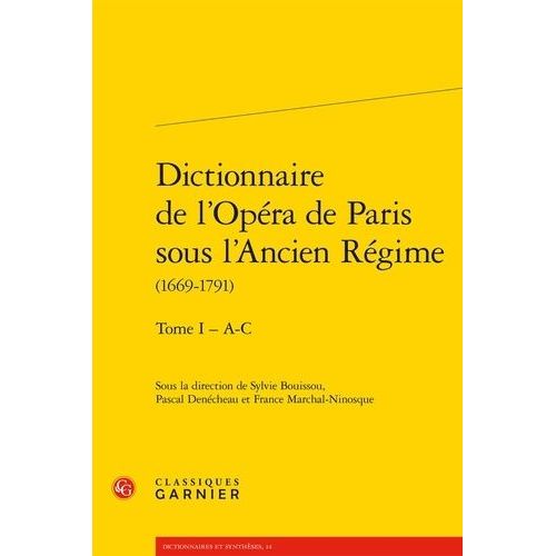 Dictionnaire De L'opra De Paris Sous L'ancien Rgime (1669-1791) - Tome 1 - A-C    Format Broch 