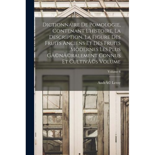 Dictionnaire De Pomologie, Contenant L'histoire, La Description, La Figure Des Fruits Anciens Et Des Fruits Modernes Les Plus G(C)N(C)Ralement Connu    Format Broch 
