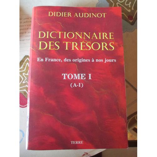 Dictionnaire Des Trsors En France, Des Origines  Nos Jours, Tome I (A-I)   de Didier AUDINOT  Format Auto dition 