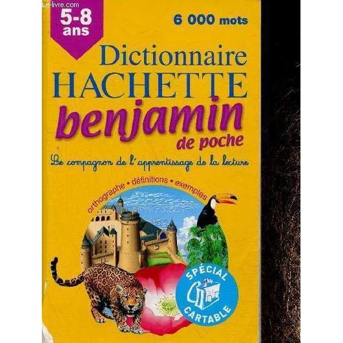 Dictionnaire Hachette Benjamin De Poche. Le Compagnon De L Apprentissage De La Lecture. Orthographe, Dfinitions, Exemples. 5-8 Ans. 6000 Mots   de Mvel Jean-Pierre 