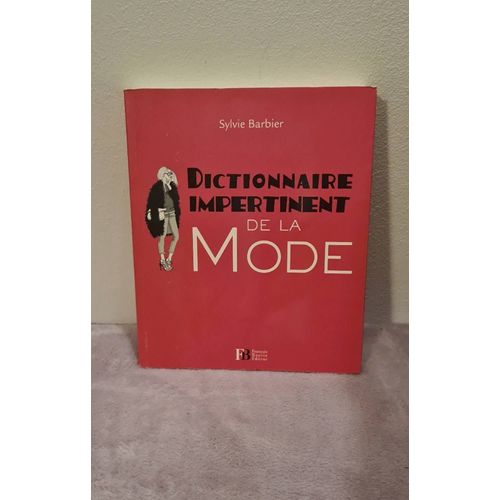 Dictionnaire Impertiment De La Mode De Sylvie Barbier, Franois Bouin diteur Les Prgrines En 2012. Format 17 X 1,8 X 20 Cm. 195 Pages, Poids 300gr, Styles, Vtements, Mode   