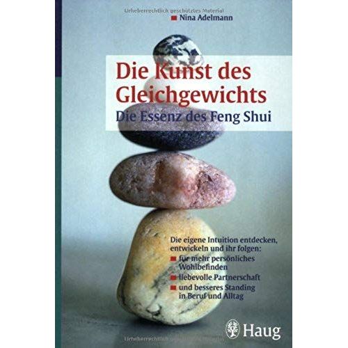 Die Kunst Des Gleichgewichts: Die Essenz Des Feng Shui: Die Eigene Intuition Entdecken, Entwickeln Und Ihr Folgen: -Fr Mehr Persnliches ... -Und Besseres Standing Im Beruf   de unknown  Format Broch 