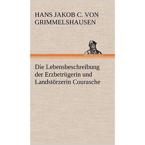 Die Lebensbeschreibung Der Erzbetrugerin Und Landstorzerin Courasche (German Edition)   de Hans Jakob Christoph Von Grimmelshausen  Format Broch 