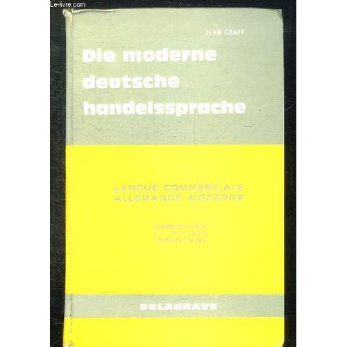Die Moderne Deutsche Handelssprache. Methode Pratique D Apprentissage De La Langue Commerciale Allemande Moderne. Correspondance Et Lectures Commerciales. A L Usage Des Ecoles De Commerce Et ...   de GRAFF JEAN.  Format Cartonn 