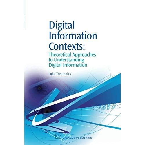 Digital Information Contexts: Theoretical Approaches To Understanding Digital Information (Chandos Information Professional Series)   de Luke Tredinnick  Format Broch 