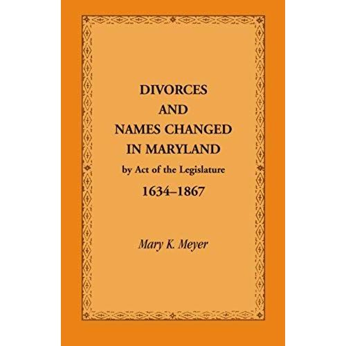 Divorces And Names Changed In Maryland By Act Of The Legislature, 1634-1867    Format Broch 