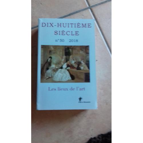 Dix-Huitime Sicle N 50/2018 - Les Lieux De L'art   de Fabrice Moulin  Format Beau livre 