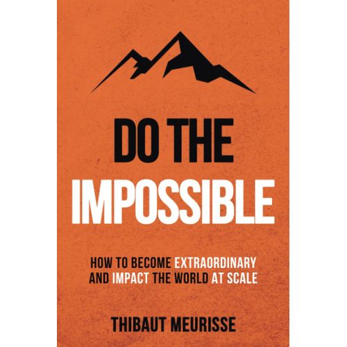 Do The Impossible: How To Become Extraordinary And Impact The World At Scale (Becoming Extraordinary)   de Meurisse, Thibaut  Format Broch 