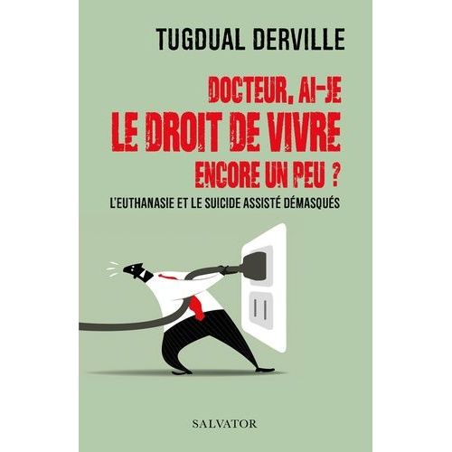Docteur, Ai-Je Le Droit De Vivre Encore Un Peu ? - L?Euthanasie Et Le Suicide Assist Dmasqus   de Derville Tugdual  Format Beau livre 
