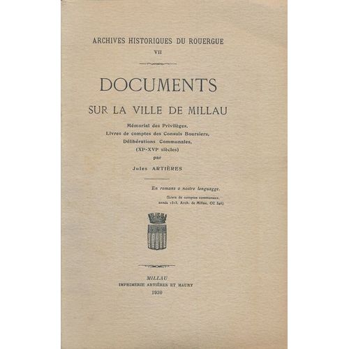 Documents Sur La Ville De Millau. Mmorial Des Privilges, Livres De Comptes Des Consuls Boursiers, Dlibrations Comunales (Xie - Xvie Sicles)   de ARTIERES Jules 