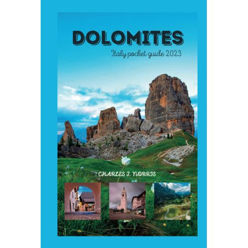 Dolomites Italy Pocket Guide 2023: Your Guide For Insider Tips And Cultural Recommendations For Touring And Navigating This Italian Destination (Destinations Guides)   de Norris, Charles J.  Format Broch 