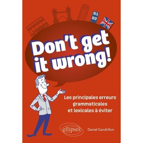Don't Get It Wrong! - Les Principales Erreurs Grammaticales Et Lexicales  viter   de Gandrillon Daniel  Format Beau livre 