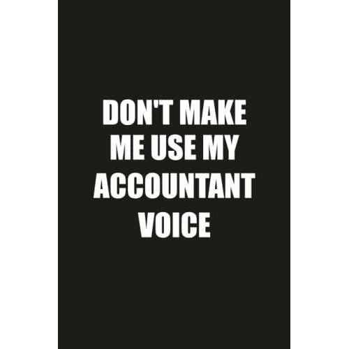 Don't Make Me Use My Accountant Voice: Funny Gag Gift Notebook Journal For Accountant   de Publishing, Funn Job Notebooks  Format Broch 