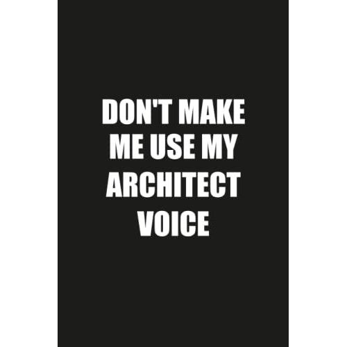 Don't Make Me Use My Architect Voice: Funny Gag Gift Notebook Journal For Architect   de Publishing, Funn Job Notebooks  Format Broch 