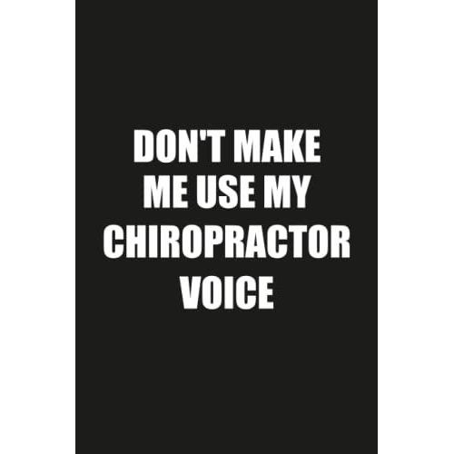 Don't Make Me Use My Chiropractor Voice: Funny Gag Gift Notebook Journal For Chiropractor   de Publishing, Funn Job Notebooks  Format Broch 