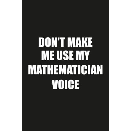 Don't Make Me Use My Mathematician Voice: Funny Gag Gift Notebook Journal For Mathematician   de Publishing, Funn Job Notebooks  Format Broch 