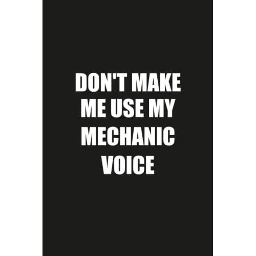 Don't Make Me Use My Mechanic Voice: Funny Gag Gift Notebook Journal For Mechanic   de Publishing, Funn Job Notebooks  Format Broch 