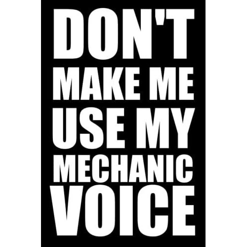 Don't Make Me Use My Mechanic Voice: Funny Gag Gift Notebook Journal For Mechanic   de Publishing, Funn Job Notebooks  Format Broch 