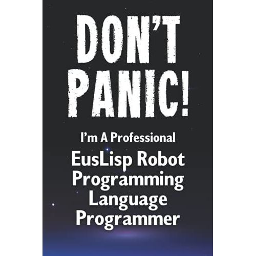 Don't Panic! I'm A Professional Euslisp Robot Programming Language Programmer: Customized Lined Notebook Journal Gift For A Qualified Euslisp Robot Programming Language Developer   de Shortstand, Shirley  Format Broch 