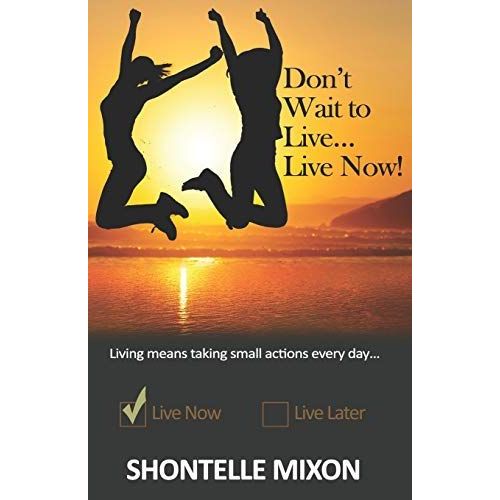 Don't Wait To Live...Live Now!: Living Means Taking Small Actions Every Day...    Format Broch 