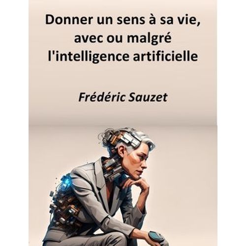 Donner Un Sens  Sa Vie, Avec Ou Malgr L'intelligence Artificielle  