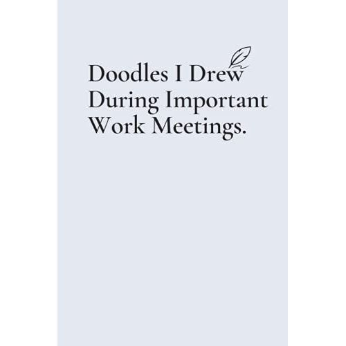 Doodles I Drew During Important Work Meetings: Funny Gag Gift Notebook Journal For Co-Workers, Friends And Family | 6x9 Lined Notebook, 120 Pages (Funny Office Notebooks)   de publishing, hassnae  Format Broch 