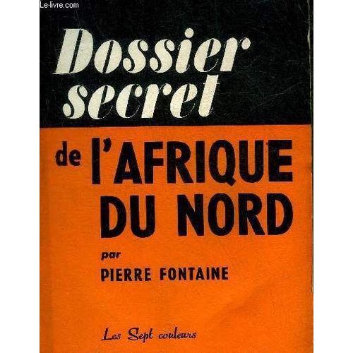 Dossier Secret De L Afrique Du Nord.   de pierre fontaine 