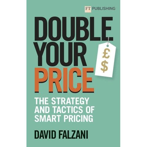 Double Your Price: The Strategy And Tactics Of Smart Pricing    Format Broch 