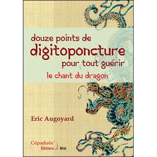 Douze Points De Digitoponcture Pour Tout Gurir - Le Chant Du Dragon   de Augoyard Eric  Format Beau livre 