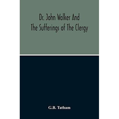 Dr. John Walker And The Sufferings Of The Clergy    Format Broch 
