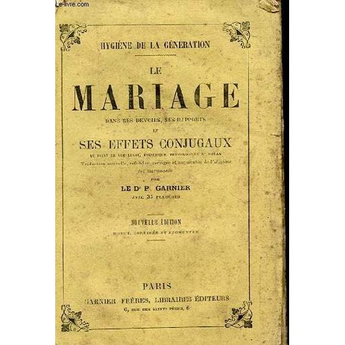 Le Mariage. Dans Ses Devoirs, Ses Rapports Et Ses Effets Conjugaux. Hygiene De La Generation.17eme Edition de Dr P Garnier