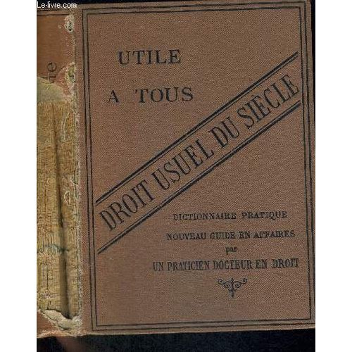 Droit Usuel Du Siecle - Dictionnaire Pratique - Nouveau Guide En Affaires Par Un Praticien Docteur En Droit   de COLLECTIF