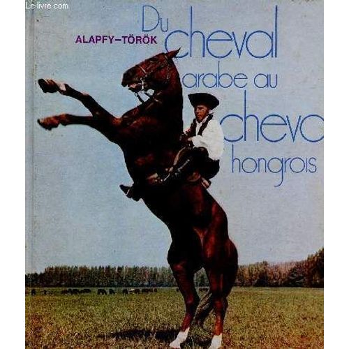 Du Cheval Arabe Au Cheval Hongrois   de Trk Imre, Alapfy Attila 
